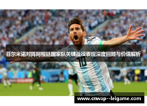 菲尔米诺对阵阿根廷国家队关键战役表现深度回顾与价值解析 菲尔米诺对阵阿根廷国家队关键战役表现深度回顾与价值解析