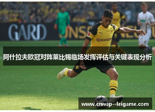 阿什拉夫欧冠对阵莱比锡临场发挥评估与关键表现分析 阿什拉夫欧冠对阵莱比锡临场发挥评估与关键表现分析