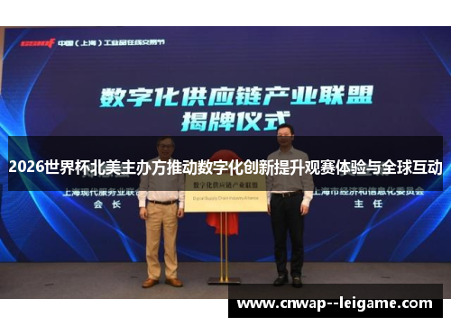 2026世界杯北美主办方推动数字化创新提升观赛体验与全球互动 2026世界杯北美主办方推动数字化创新提升观赛体验与全球互动