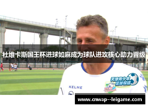 杜维卡斯国王杯进球如麻成为球队进攻核心助力晋级 杜维卡斯国王杯进球如麻成为球队进攻核心助力晋级